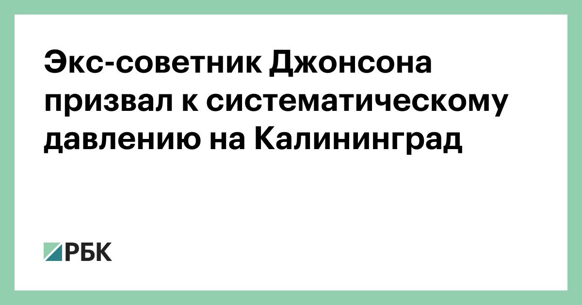 Экс-советник-Джонсона-призвал-к-систематическому-давлению-на-Калининград