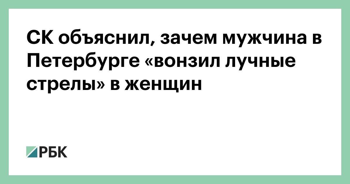 СК-объяснил,-зачем-мужчина-в-Петербурге-«вонзил-лучные-стрелы» в женщин