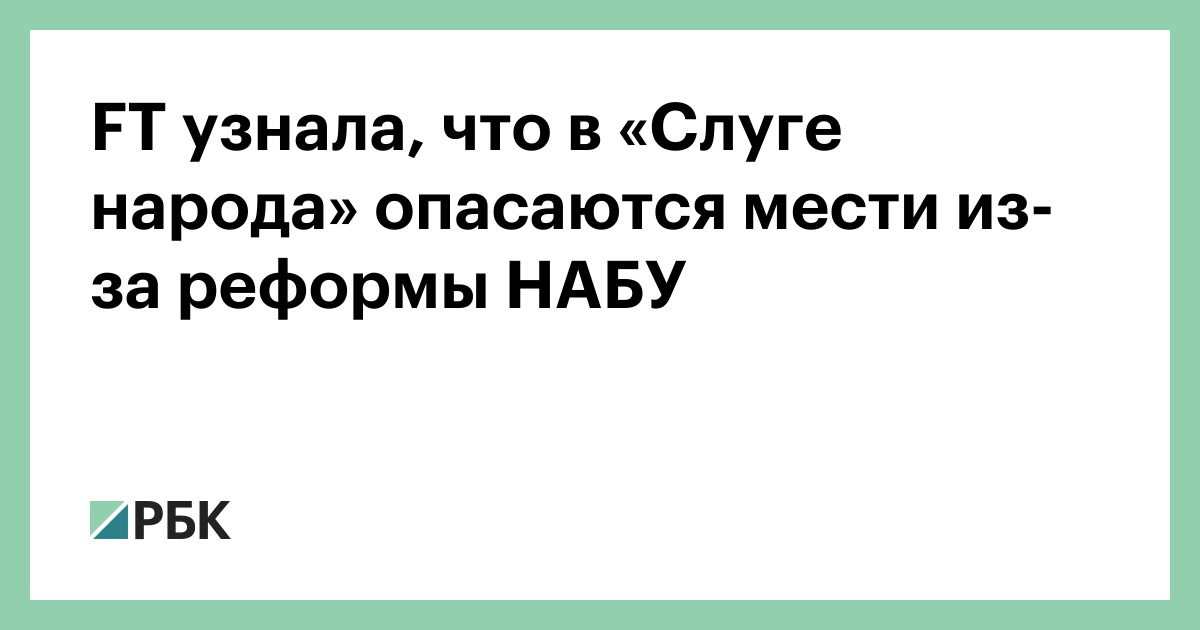 ft-узнала,-что-в-«Слуге-народа»-опасаются-мести-из-за-реформы-НАБУ