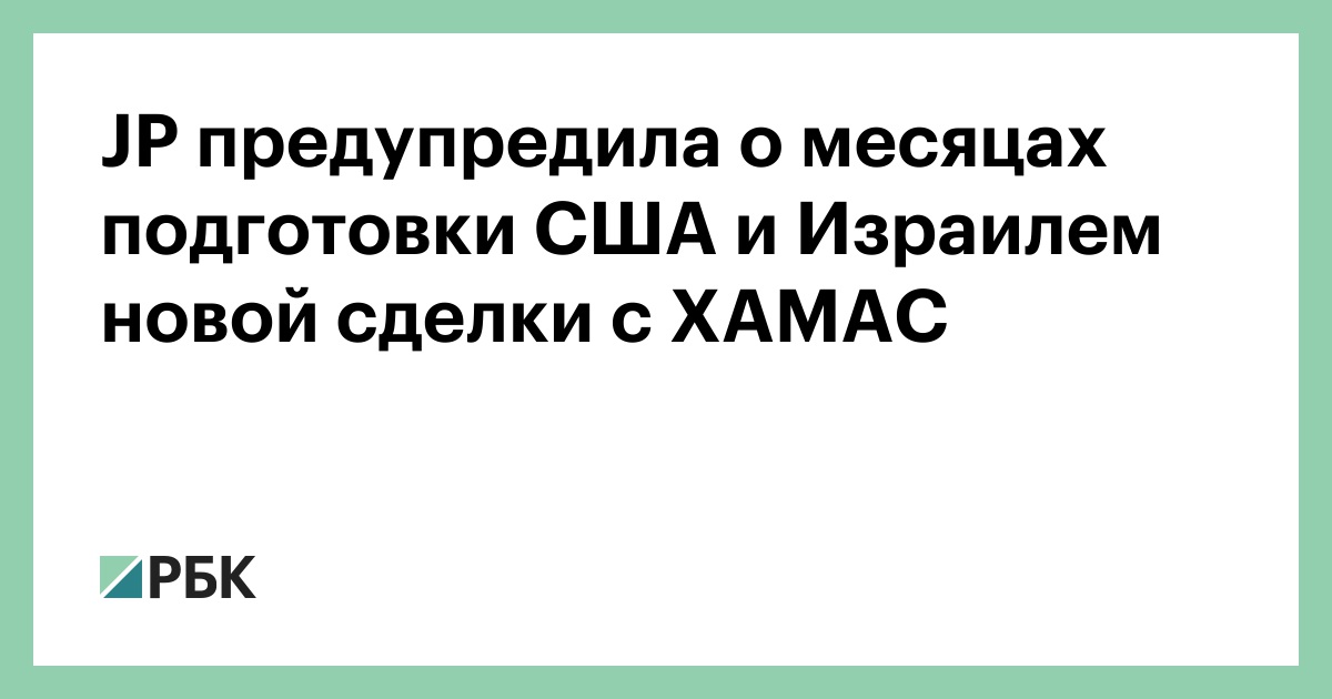 jp-предупредила-о-месяцах-подготовки-США-и-Израилем-новой-сделки-с-ХАМАС