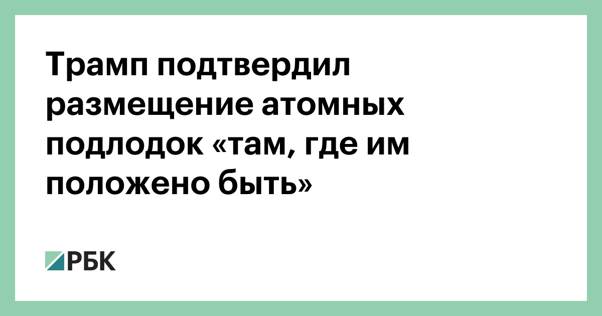 Трамп-подтвердил-размещение-атомных-подлодок-«там,-где-им-положено-быть»