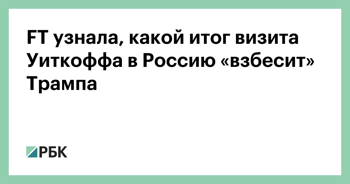 ft-узнала,-какой-итог-визита-Уиткоффа-в-Россию-«взбесит»-Трампа