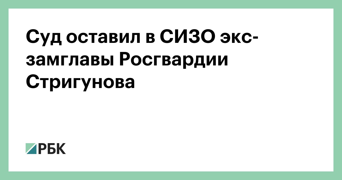 Суд-оставил-в-СИЗО-экс-замглавы-Росгвардии-Стригунова