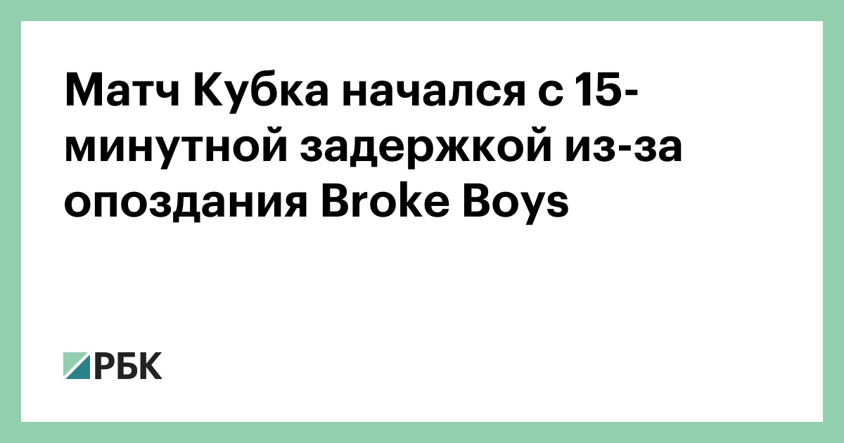 Матч-Кубка-начался-с-15-минутной-задержкой-из-за-опоздания-broke-boys