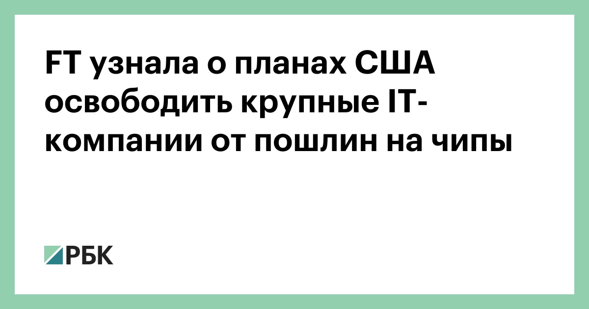 ft-узнала-о-планах-США-освободить-крупные-it-компании-от-пошлин-на-чипы
